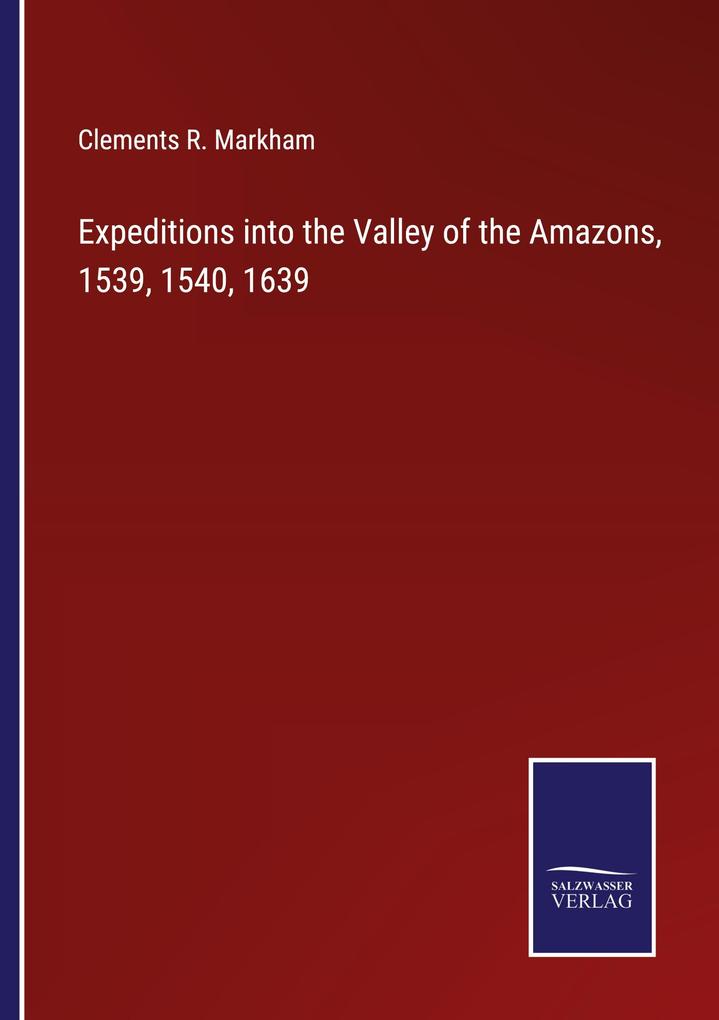Expeditions into the Valley of the Amazons 1539 1540 1639