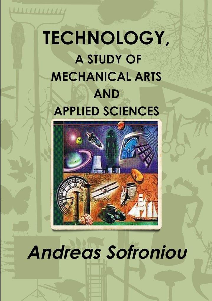 TECHNOLOGY A STUDY OF MECHANICAL ARTS AND APPLIED SCIENCES
