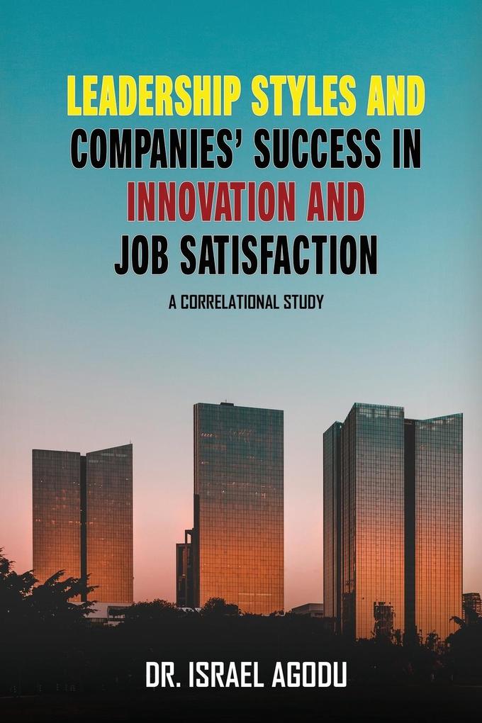 Leadership Styles and Companies‘ Success in Innovation and Job Satisfaction: A Correlational Study