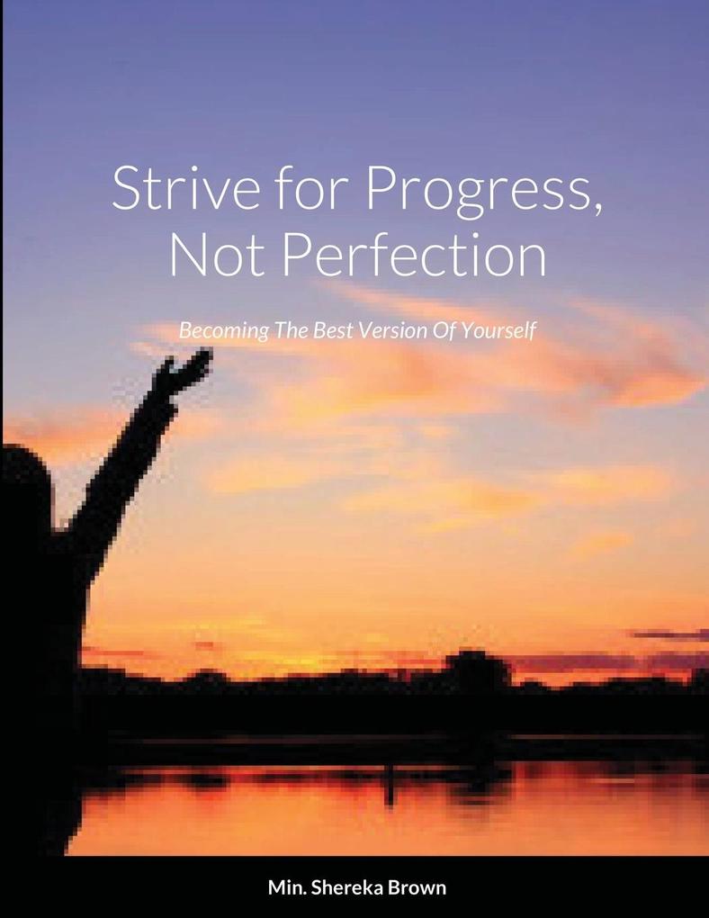 Strive for Progress Not Perfection; Becoming The Best Version Of Yourself