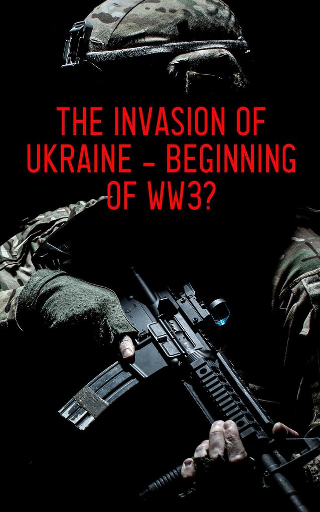 The Invasion of Ukraine - Beginning of WW3?