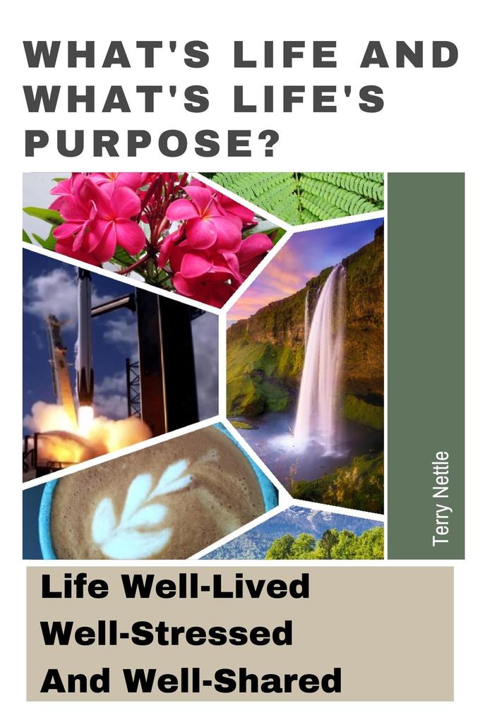 What‘s Life And What‘s Life‘s Purpose?: Life Well-Lived Well-Stressed And Well-Shared