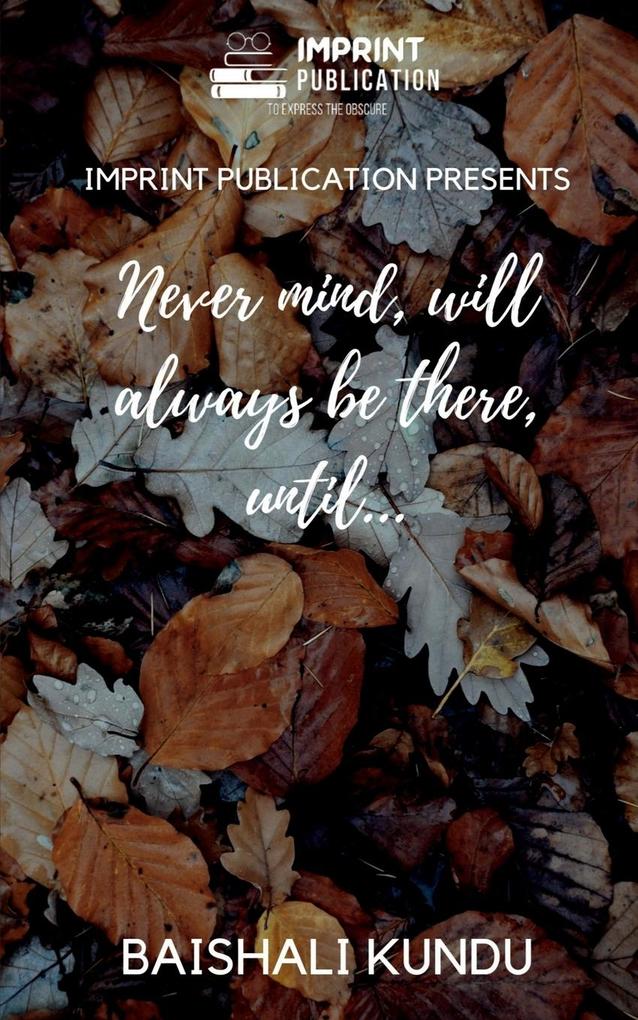 Never mind will always be there Until...