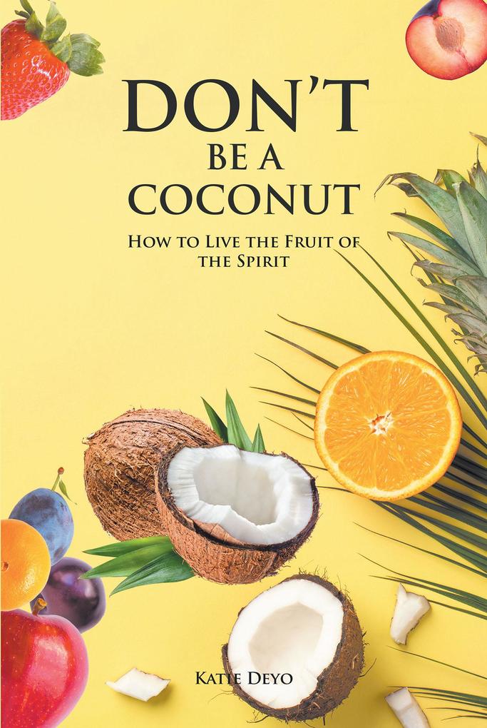 DON‘T BE A COCONUT: How to Live the Fruit of the Spirit