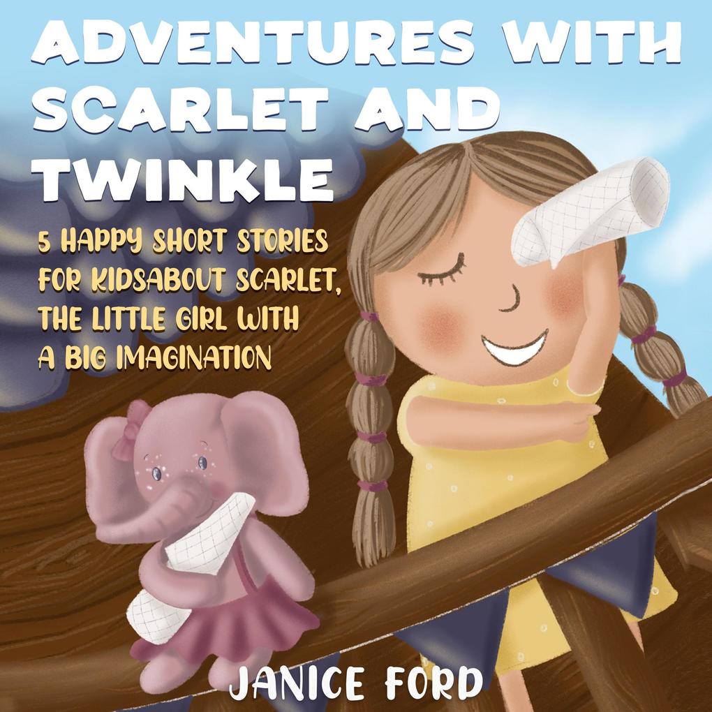 Adventures with Scarlet and Twinkle 5 Happy Short Stories for Kids About Scarlet the little girl with a big imagination