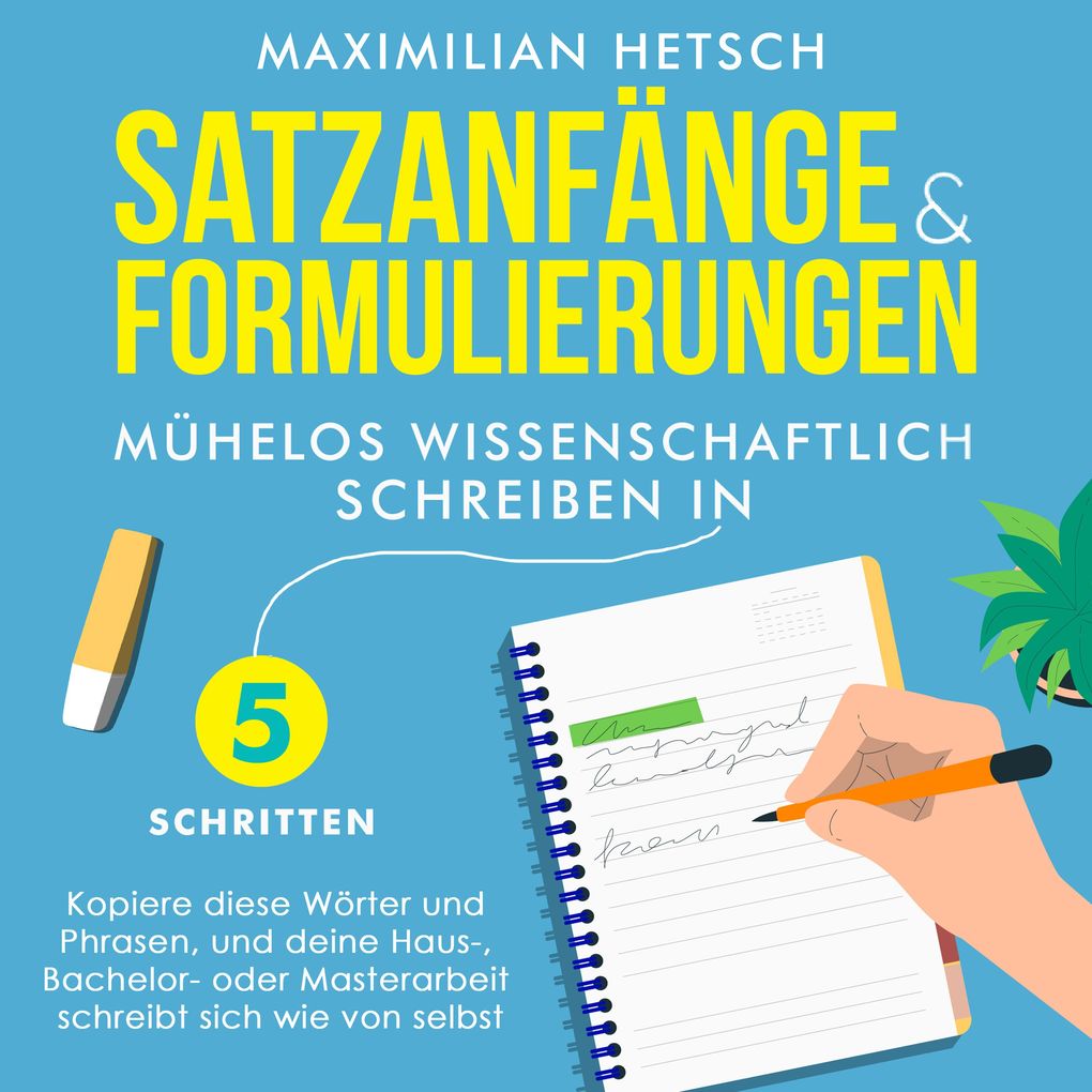 Satzanfänge und Formulierungen Mühelos wissenschaftlich schreiben in 5 Schritten: Kopiere diese Wörter und Phrasen und deine Haus- Bachelor- oder Masterarbeit schreibt sich wie von selbst