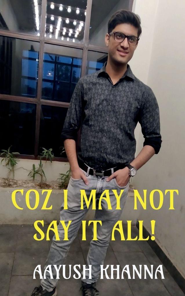 Coz I may not say it all!