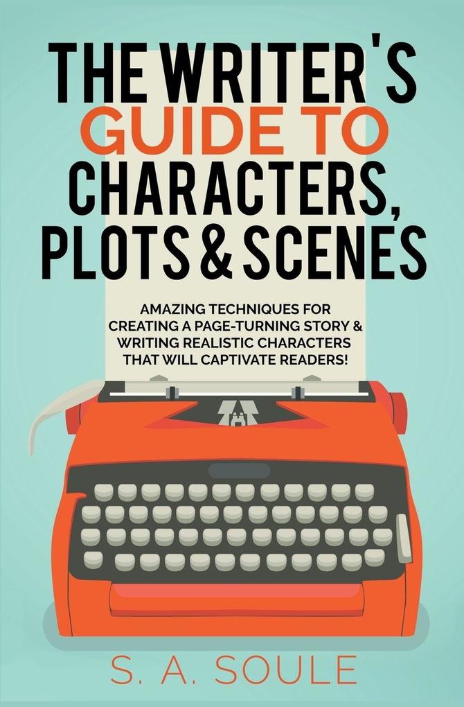 The Writer's Guide to Characters Plots and Scenes