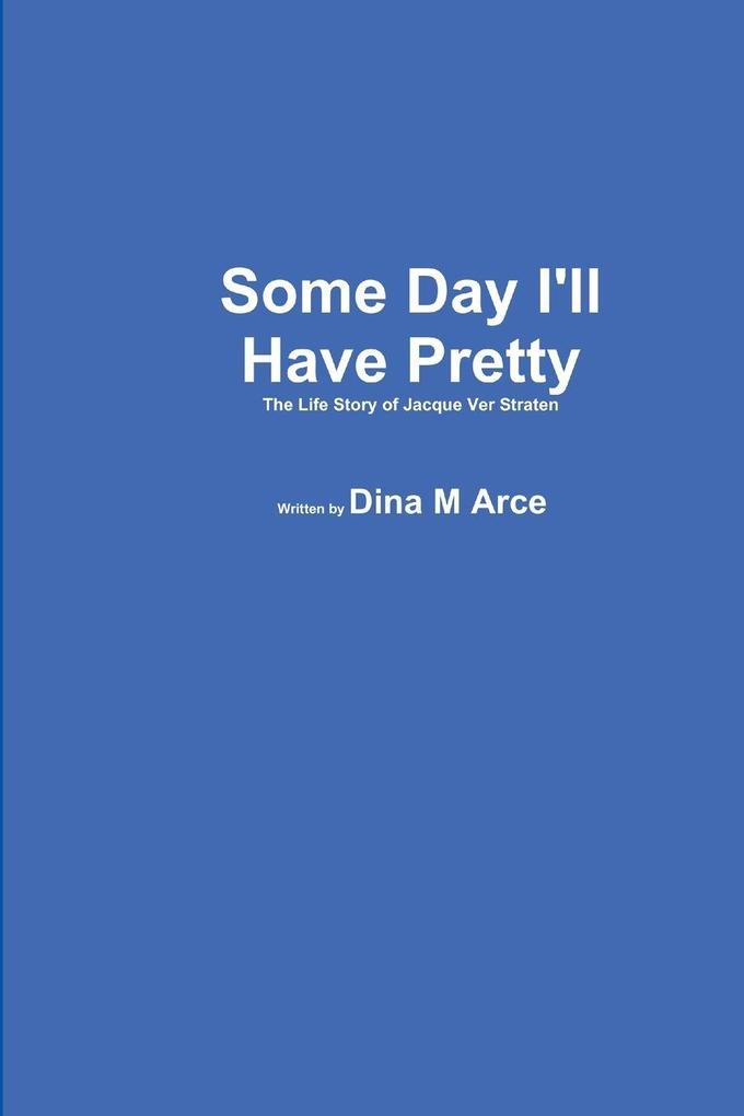 Some Day I'll Have Pretty The Life Story of Jacque VerStraten