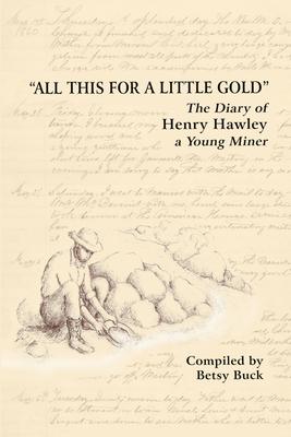 All This For a Little Gold The Diary of Henry Hawley