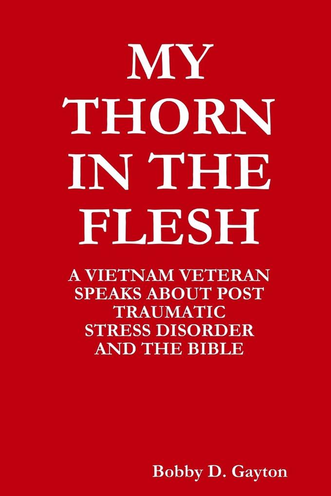 MY THORN IN THE FLESH A VIETNAM VETERAN SPEAKS ABOUT POST TRAUMATIC STRESS DISORDER AND THE BIBLE