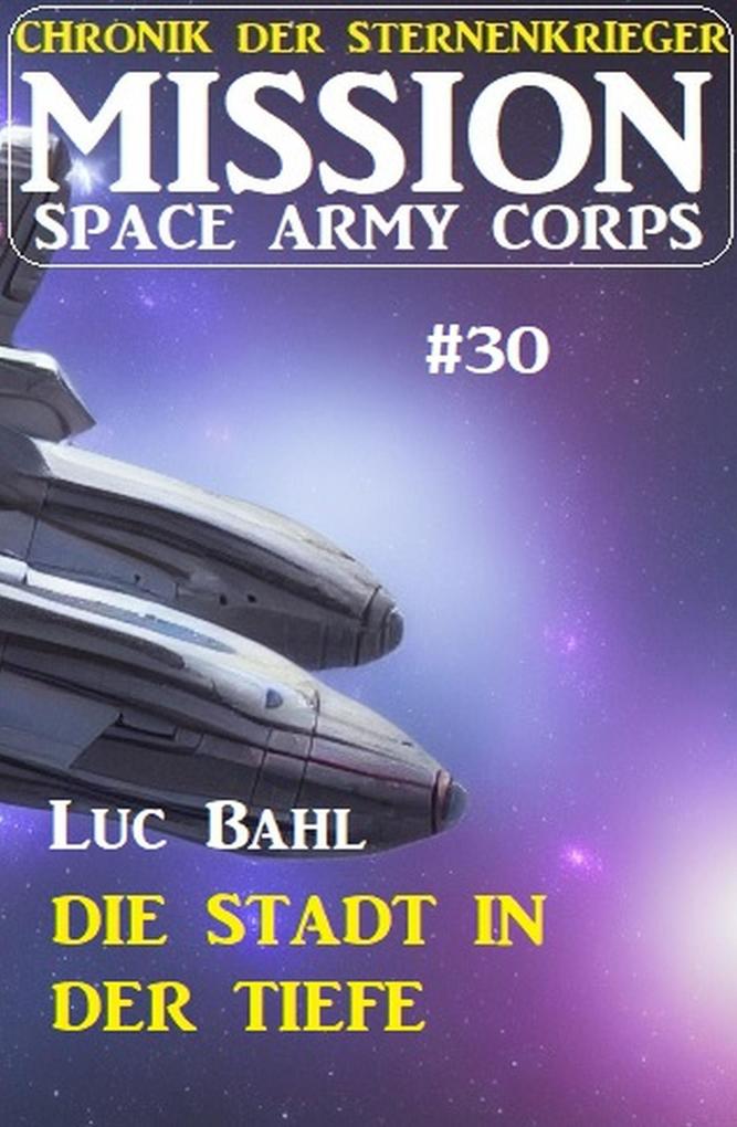 Mission Space Army Corps 30: Die Stadt in der Tiefe: Chronik der Sternenkrieger