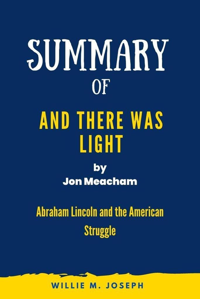 Summary of And There Was Light By Jon Meacham: Abraham Lincoln and the American Struggle