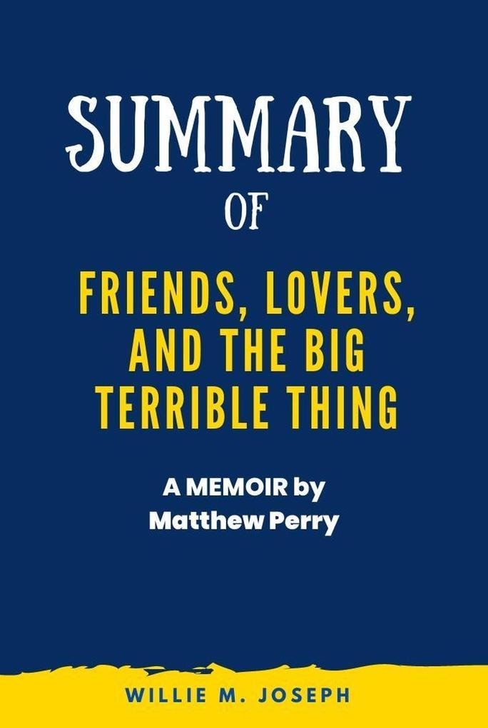 Summary of Friends Lovers and the Big Terrible Thing: A Memoir by Matthew Perry
