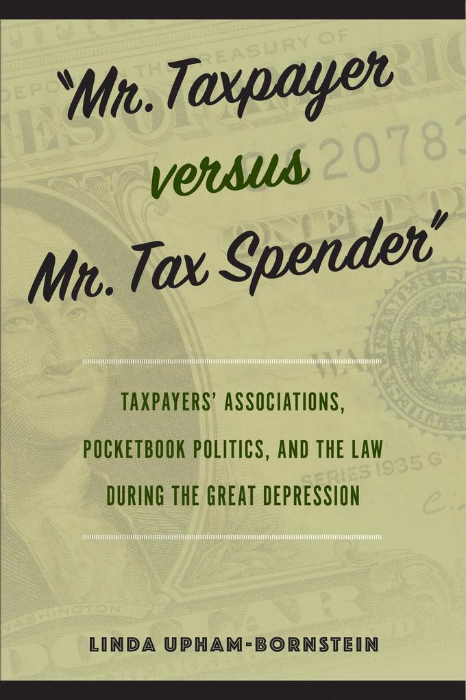 Mr. Taxpayer versus Mr. Tax Spender: Taxpayers‘ Associations Pocketbook Politics and the Law during the Great Depression