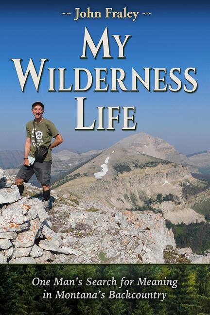 My Wilderness Life: One Man‘s Search for Meaning in Montana‘s Backcountry