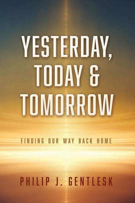 Yesterday Today & Tomorrow: Finding Our Way Back Home