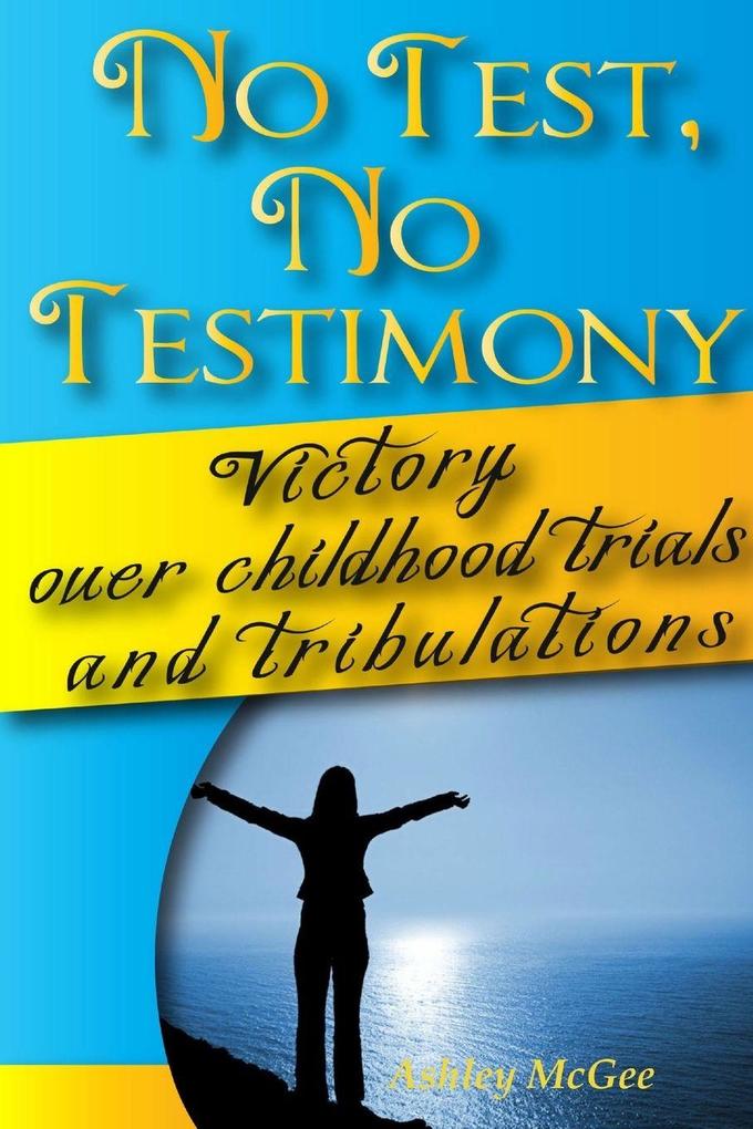 No Test No Testimony Victory over childhood trials and tribulations