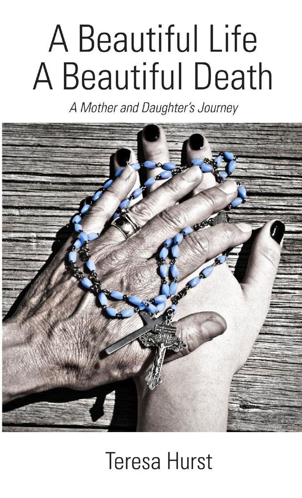 A Beautiful Life A Beautiful Death A Mother and Daughter's Journey