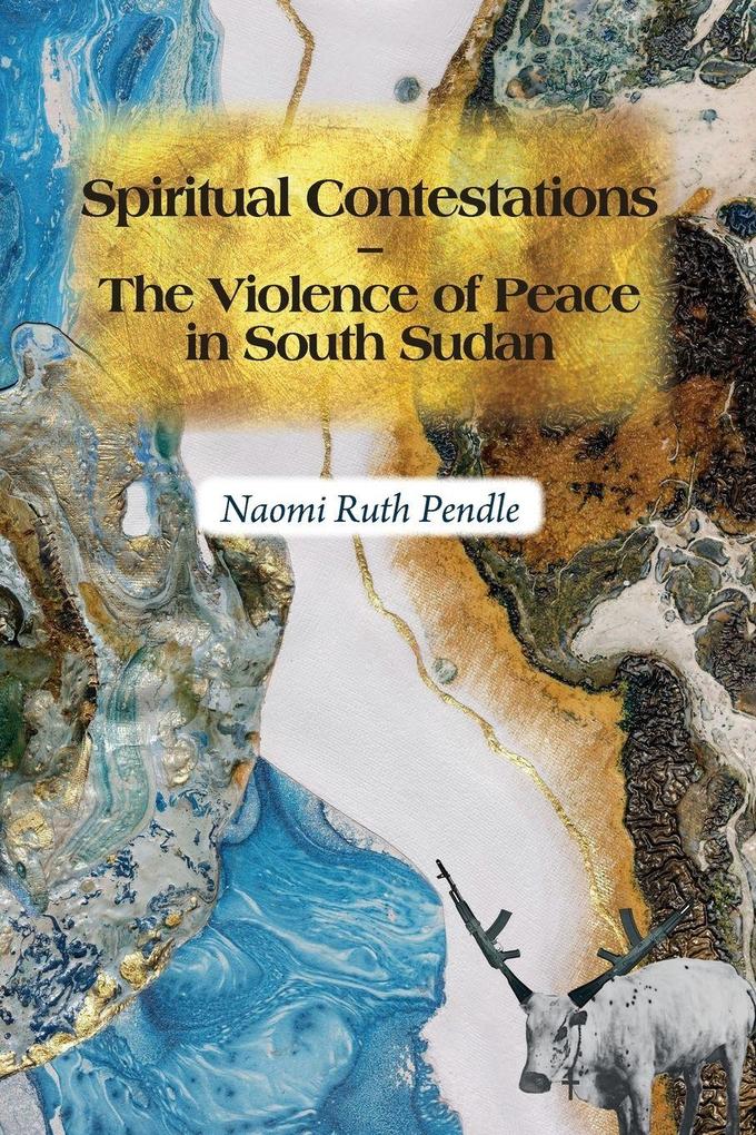 Spiritual Contestations - The Violence of Peace in South Sudan