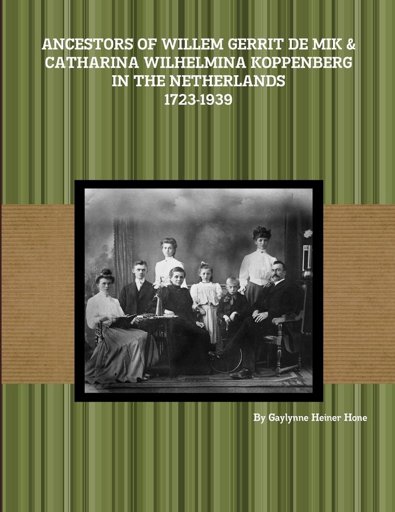 Ancestors of Willem Gerrit de Mik & Catharina Wilhelmina Koppenberg in the Netherlands - 1723-1939