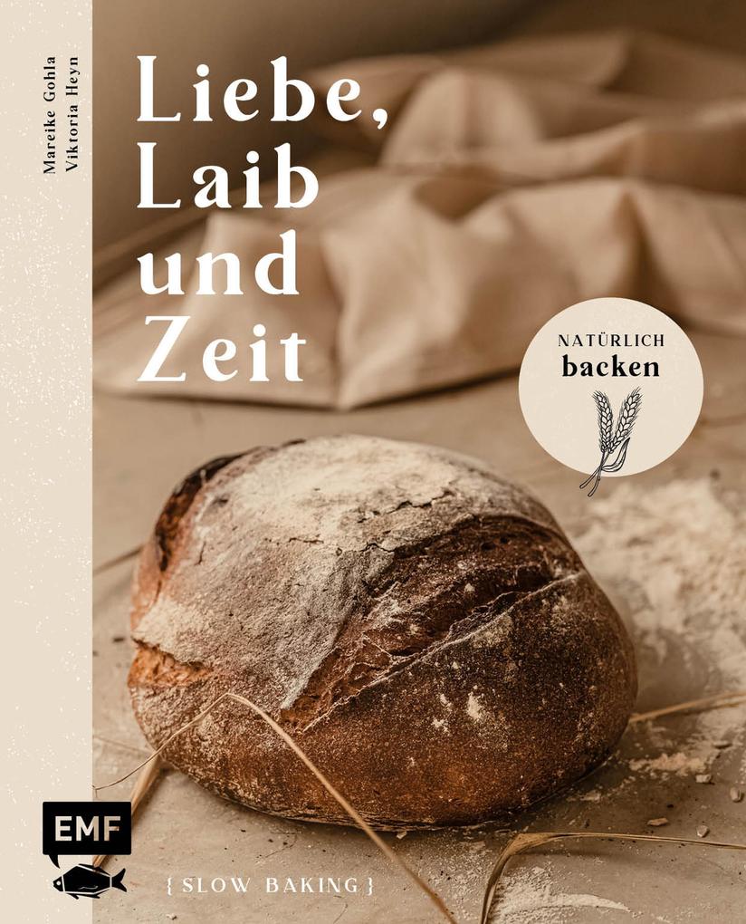 Liebe Laib und Zeit - Natürlich Brot backen