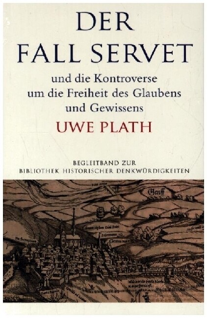 Der Fall Servet und die Kontroverse um die Freiheit des Glaubens und Gewissens. Castellio Calvin und Basel 1552-1556