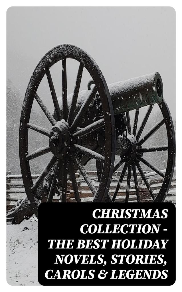Christmas Collection - The Best Holiday Novels Stories Carols & Legends