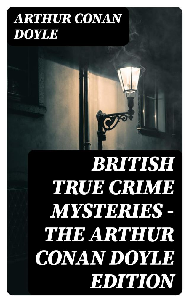 British True Crime Mysteries - The Arthur Conan Doyle Edition