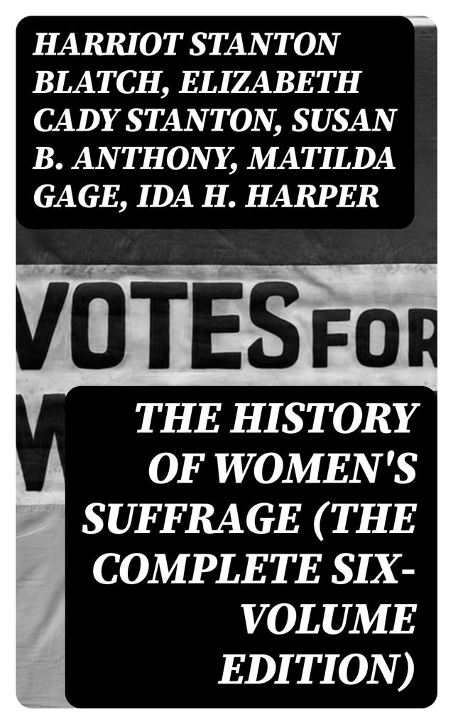 The History of Women‘s Suffrage (The Complete Six-Volume Edition)