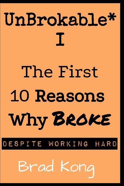 UnBrokable* I: The First 10 Reasons Why Being Broke Despite Working Hard