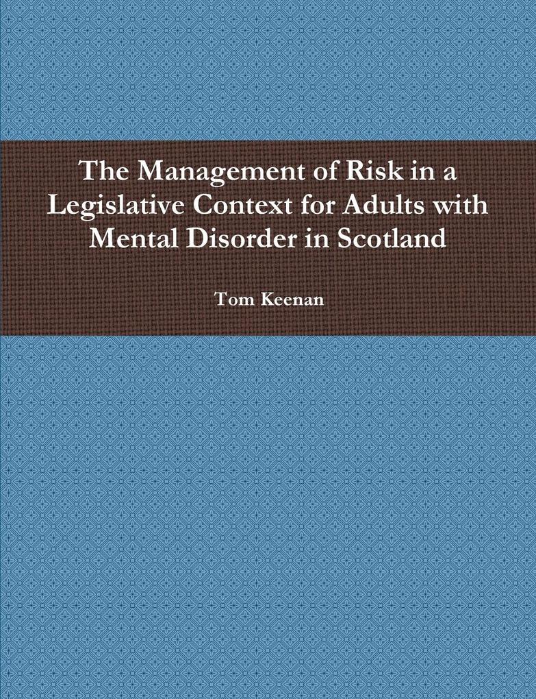 The Management of Risk in a Legislative Context for Adults with Mental Disorder in Scotland