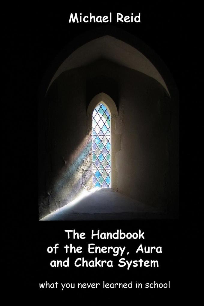 The Handbook of the Energy Aura and Chakra System - what you never learned in school