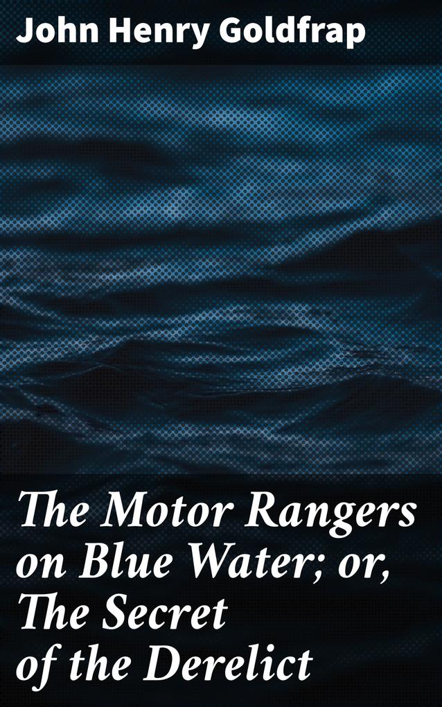 The Motor Rangers on Blue Water; or The Secret of the Derelict
