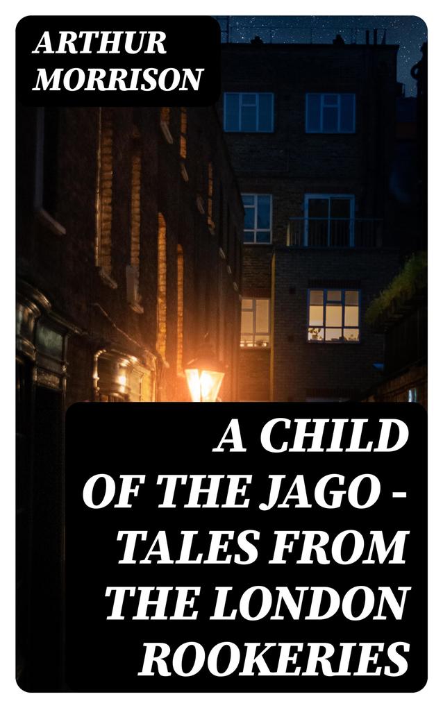 A Child of the Jago - Tales from the London Rookeries