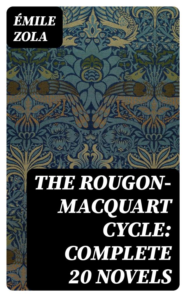 The Rougon-Macquart Cycle: Complete 20 Novels