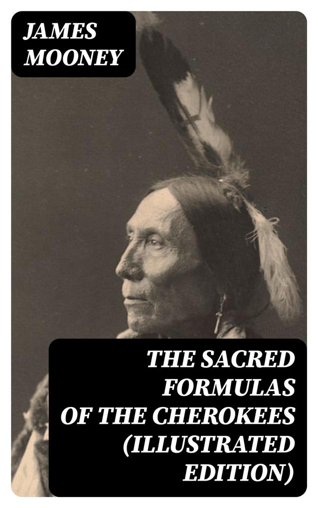 The Sacred Formulas of the Cherokees (Illustrated Edition)