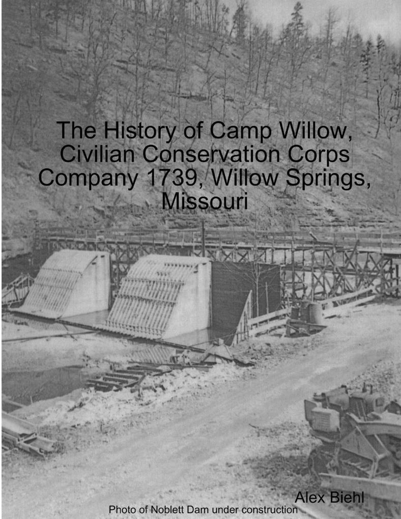 The History of Camp Willow Civilian Conservation Corps Company 1739 Willow Springs MO