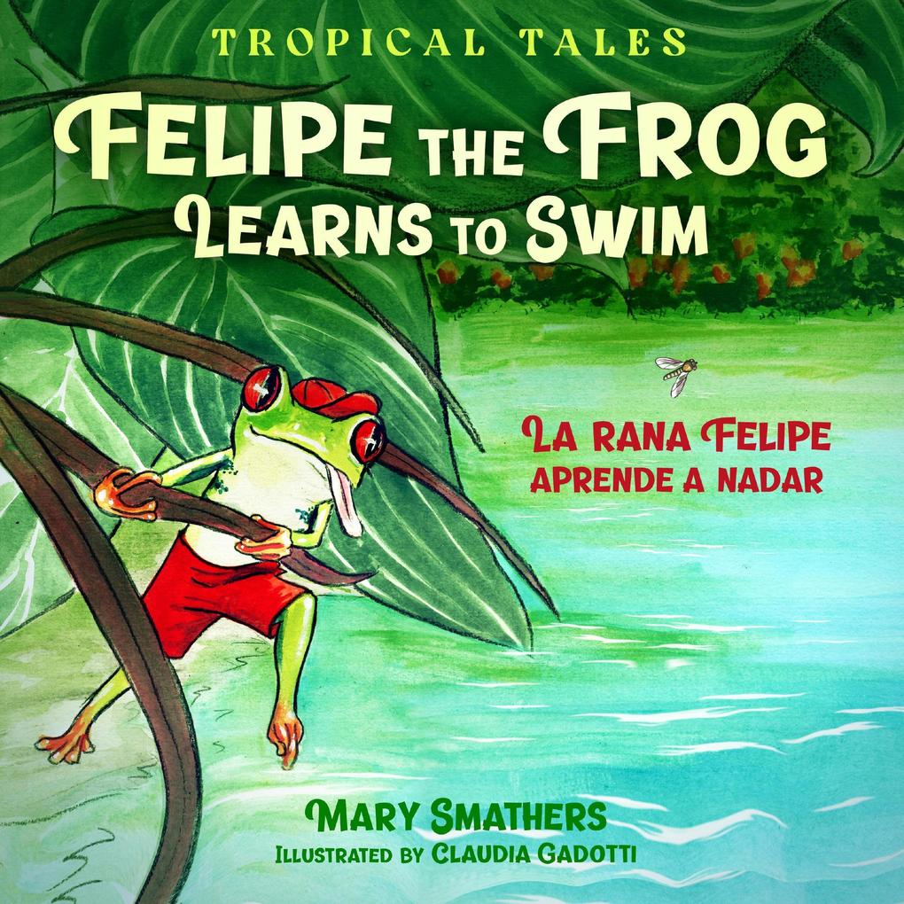 Felipe the Frog Learns to Swim: La rana Felipe aprende a nadar (Tropical Tales #1)