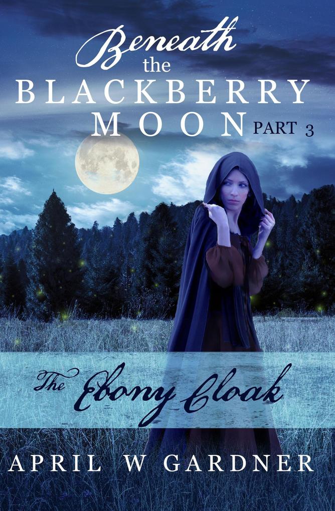 The Ebony Cloak (Beneath the Blackberry Moon #3)