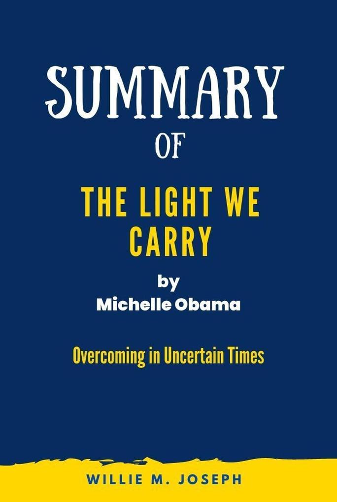 Summary of The Light We Carry By Michelle Obama: Overcoming in Uncertain Times