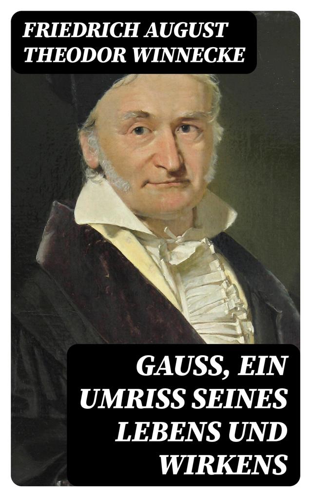 Gauss ein Umriss seines Lebens und Wirkens