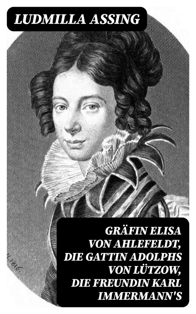 Gräfin Elisa von Ahlefeldt die Gattin Adolphs von Lützow die Freundin Karl Immermann‘s