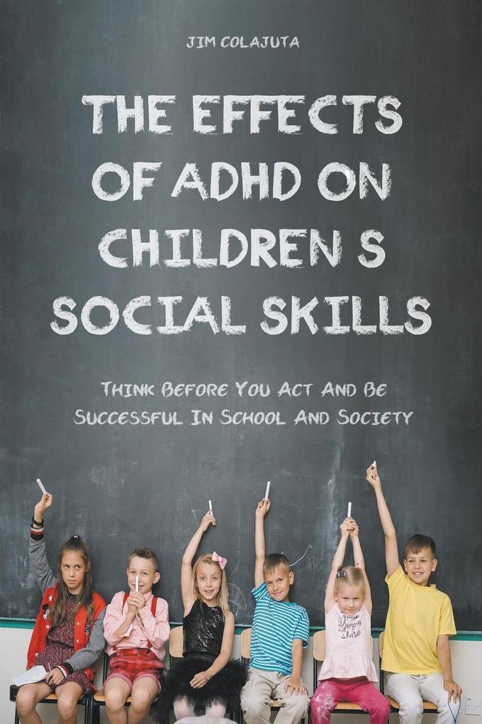 The Effects of Adhd on Children‘s Social Skills Think Before you act and be Successful in School and Society