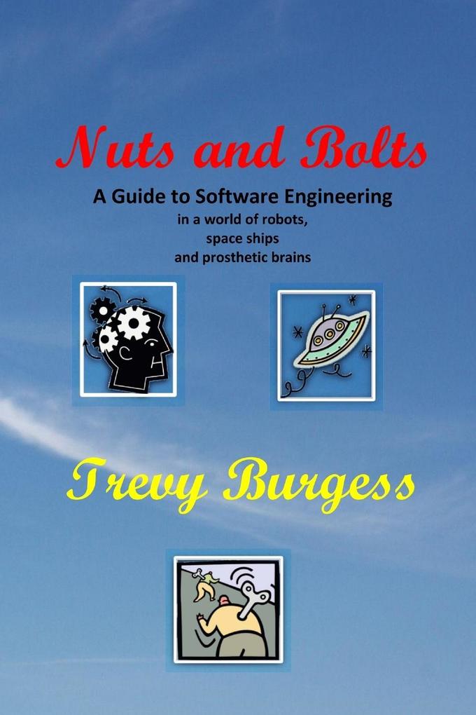 Nuts And Bolts - A Guide to Software Engineering in a world of robots space ships and prosthetic brains