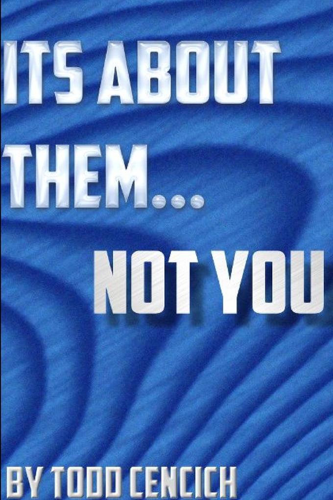 It's about them... NOT YOU!