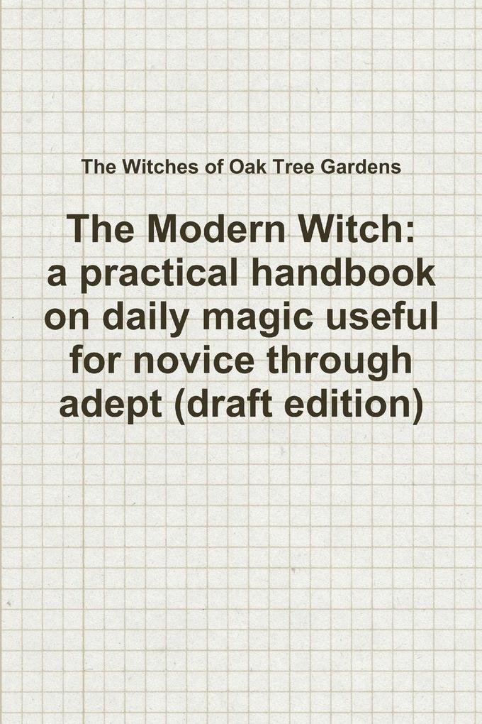 The Modern Witch a practical handbook on daily magic useful for novice through adept (draft edition)