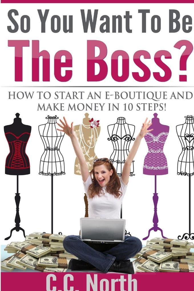 So You Want To Be The Boss? How To Start And Make Money in 10 Steps