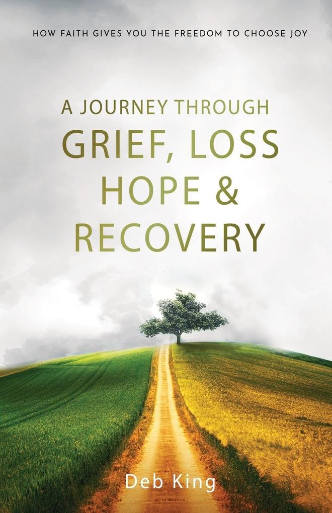 A Journey Through Grief Loss Hope and Recovery