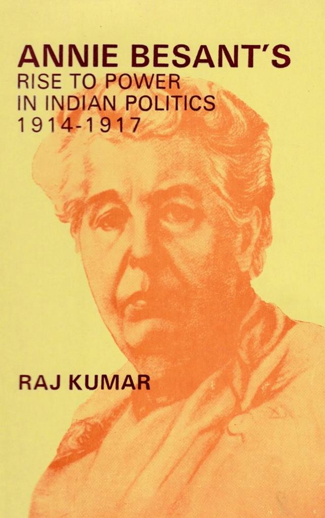 Annie Besant‘s Rise to Power in Indian Politics 1914-1917